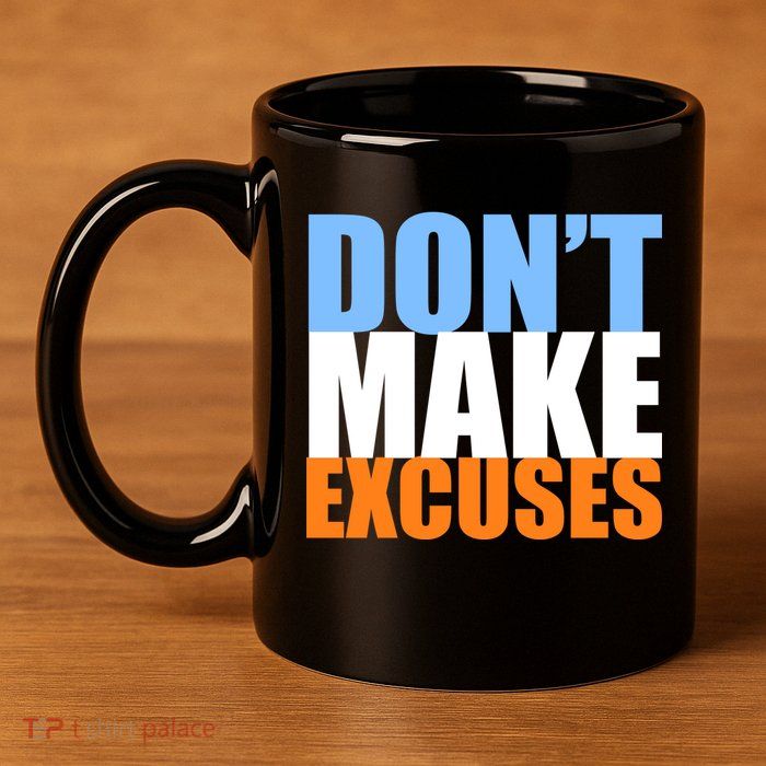 Don't Make Excuses 11oz C Handle Ceramic Mug