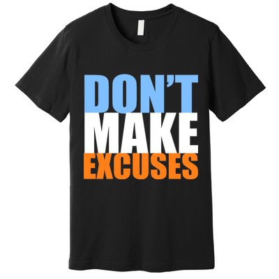 Don't Make Excuses Premium T-Shirt