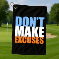 Don't Make Excuses Golf Towel