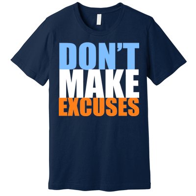 Don't Make Excuses Premium T-Shirt