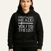 Don't Make Me Add  You To The List Hoodie