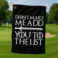 Don't Make Me Add  You To The List Golf Towel