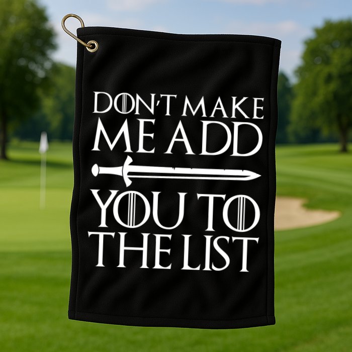 Don't Make Me Add  You To The List Golf Towel