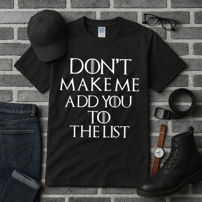 Don't Make Me Add You To The List Tall T-Shirt