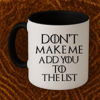 Don't Make Me Add You To The List Mug