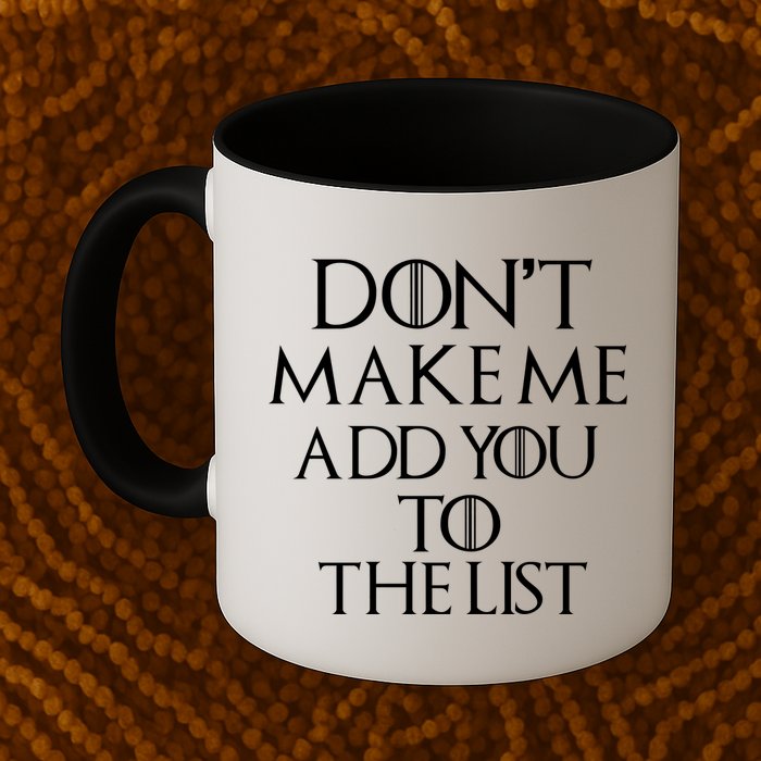 Don't Make Me Add You To The List Mug