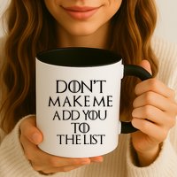 Don't Make Me Add You To The List Mug