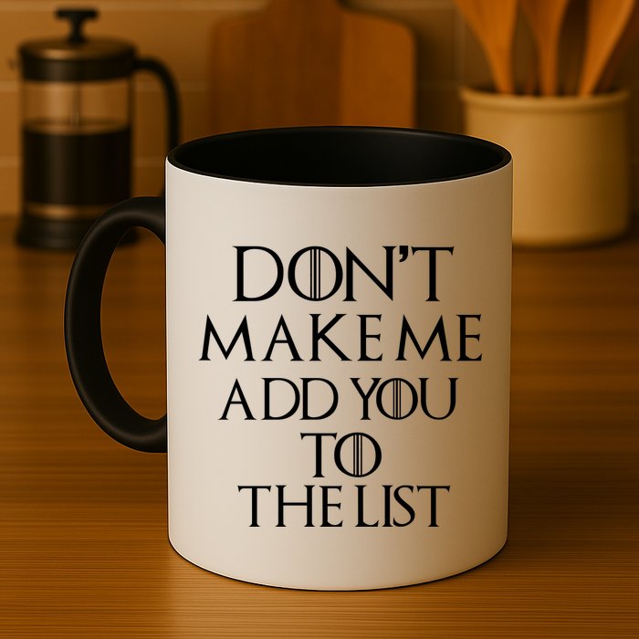 Don't Make Me Add You To The List Mug