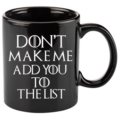 Don't Make Me Add You To The List 11oz C Handle Ceramic Mug