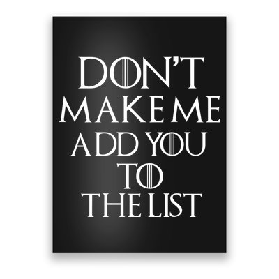 Don't Make Me Add You To The List Poster