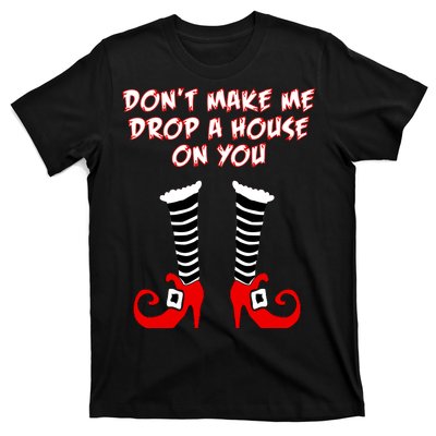 Don't Make Me Drop A House On You T-Shirt