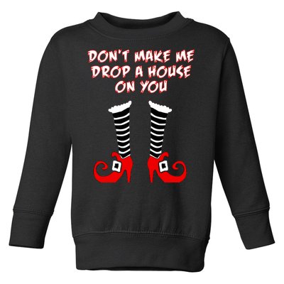 Don't Make Me Drop A House On You Toddler Sweatshirt