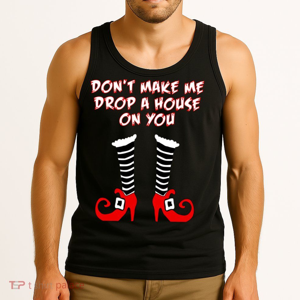 Don't Make Me Drop A House On You Tank Top