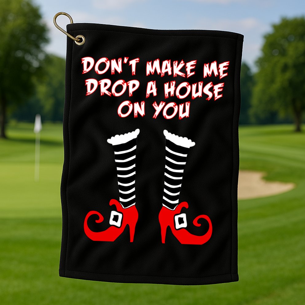 Don't Make Me Drop A House On You Golf Towel