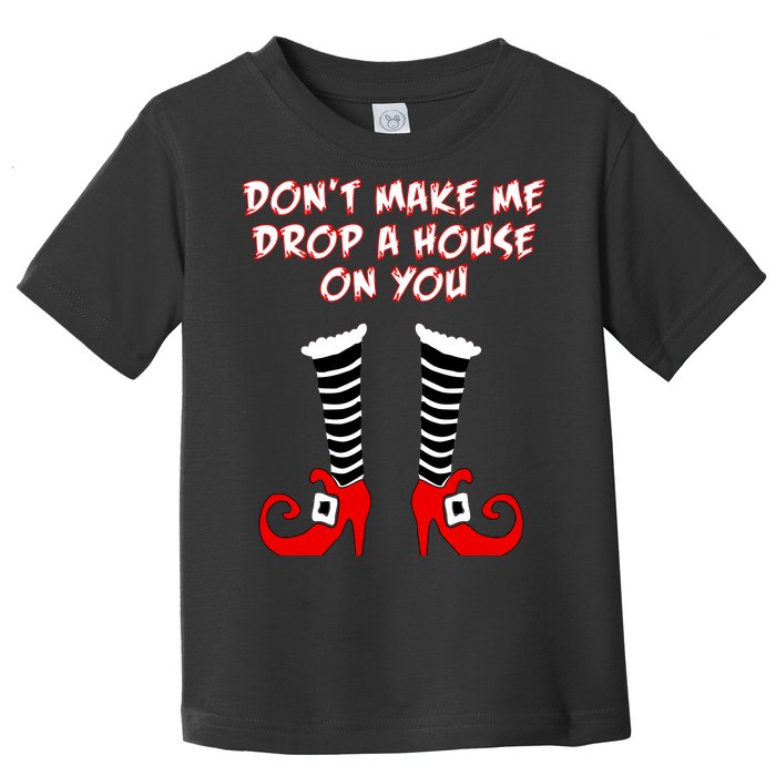 Don't Make Me Drop A House On You Toddler T-Shirt