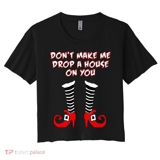 Don't Make Me Drop A House On You Crop Top