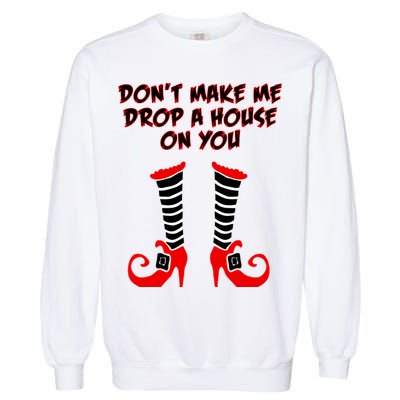 Don't Make Me Drop A House On You Garment-Dyed Sweatshirt