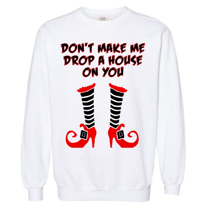 Don't Make Me Drop A House On You Garment-Dyed Sweatshirt