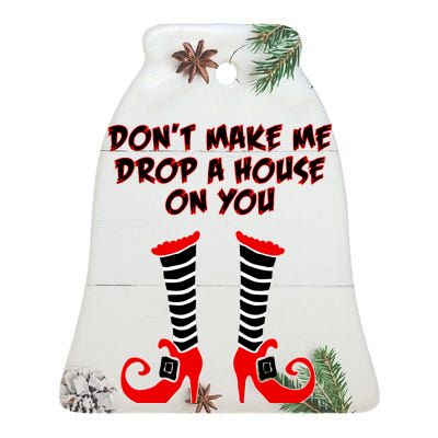 Don't Make Me Drop A House On You Ceramic Bell Ornament