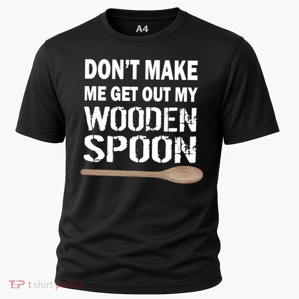 Don't Make Me Get Out My Wooden Spoon Performance Shirt