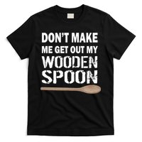 Don't Make Me Get Out My Wooden Spoon T-Shirt