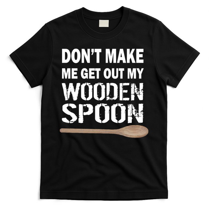 Don't Make Me Get Out My Wooden Spoon T-Shirt