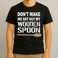 Don't Make Me Get Out My Wooden Spoon T-Shirt