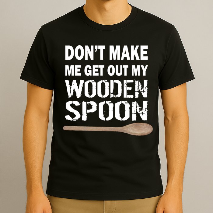 Don't Make Me Get Out My Wooden Spoon T-Shirt