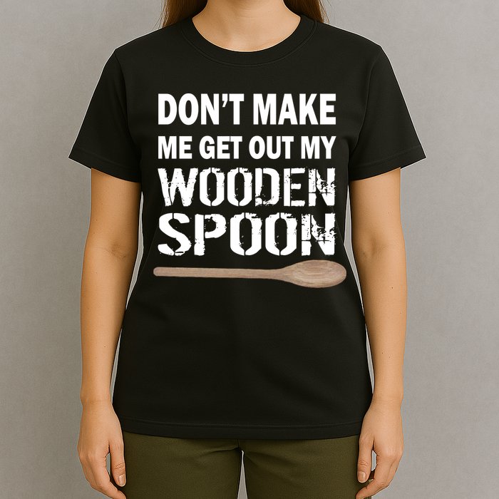 Don't Make Me Get Out My Wooden Spoon T-Shirt