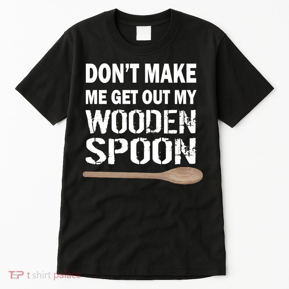 Don't Make Me Get Out My Wooden Spoon Tall T-Shirt