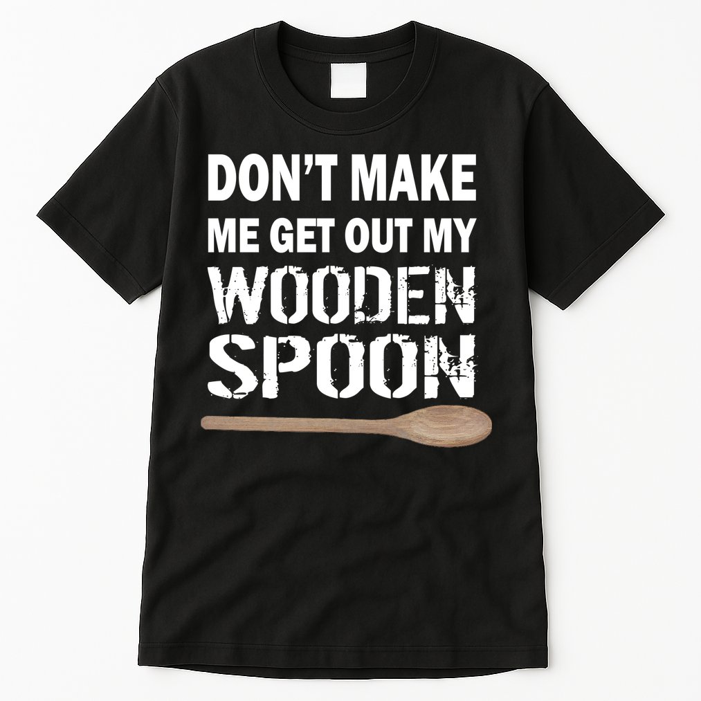 Don't Make Me Get Out My Wooden Spoon Tall T-Shirt