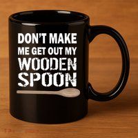 Don't Make Me Get Out My Wooden Spoon 11oz C Handle Ceramic Mug