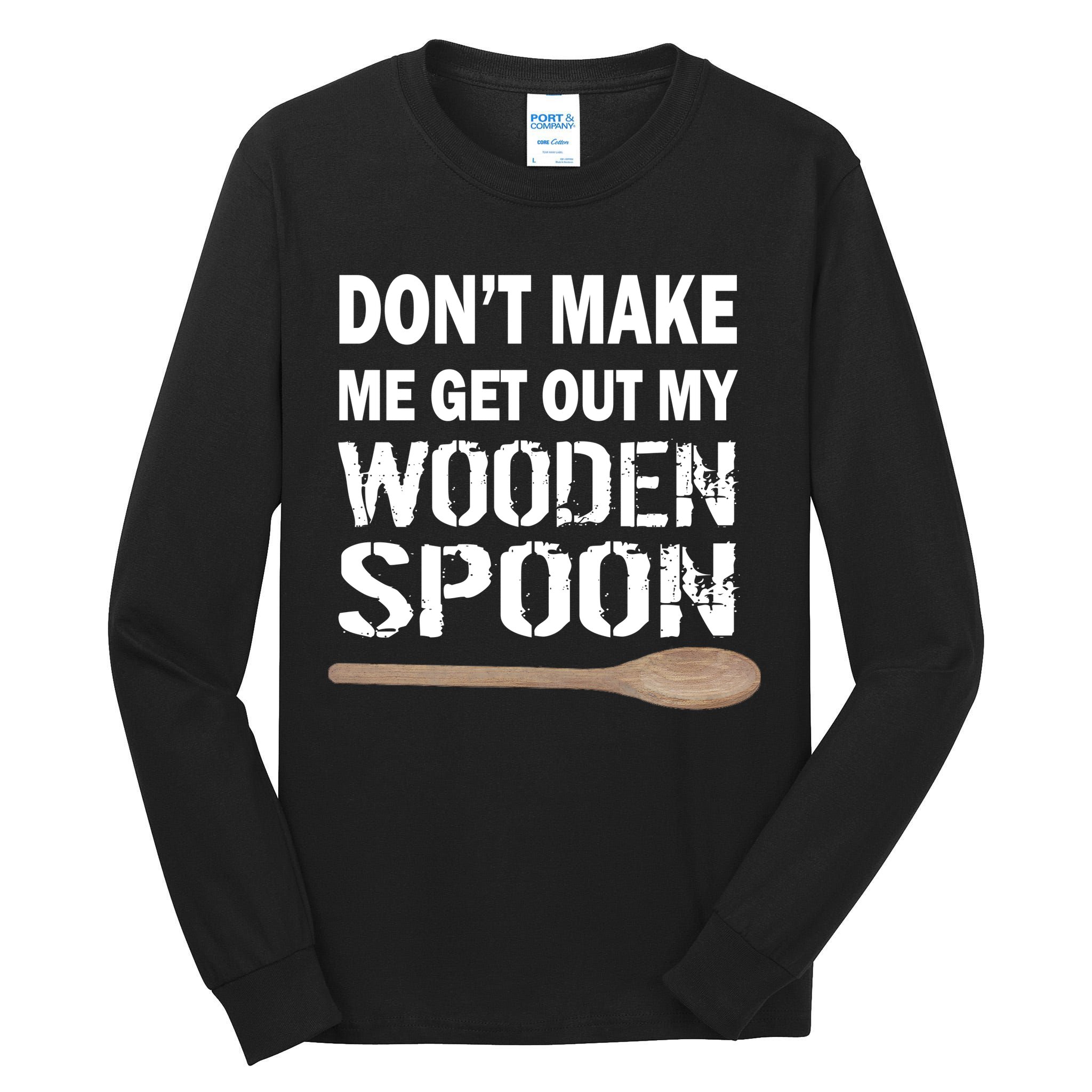 Don't Make Me Get Out My Wooden Spoon Tall Long Sleeve T-Shirt