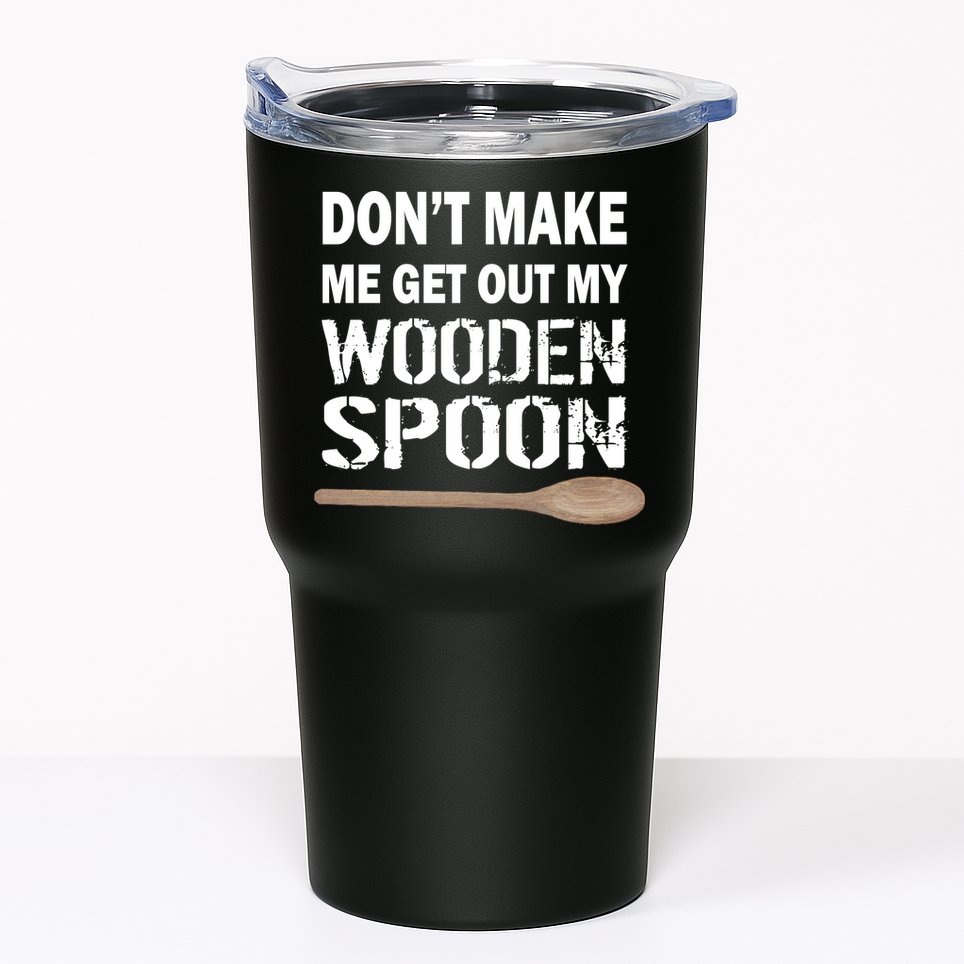 Don't Make Me Get Out My Wooden Spoon Tumbler