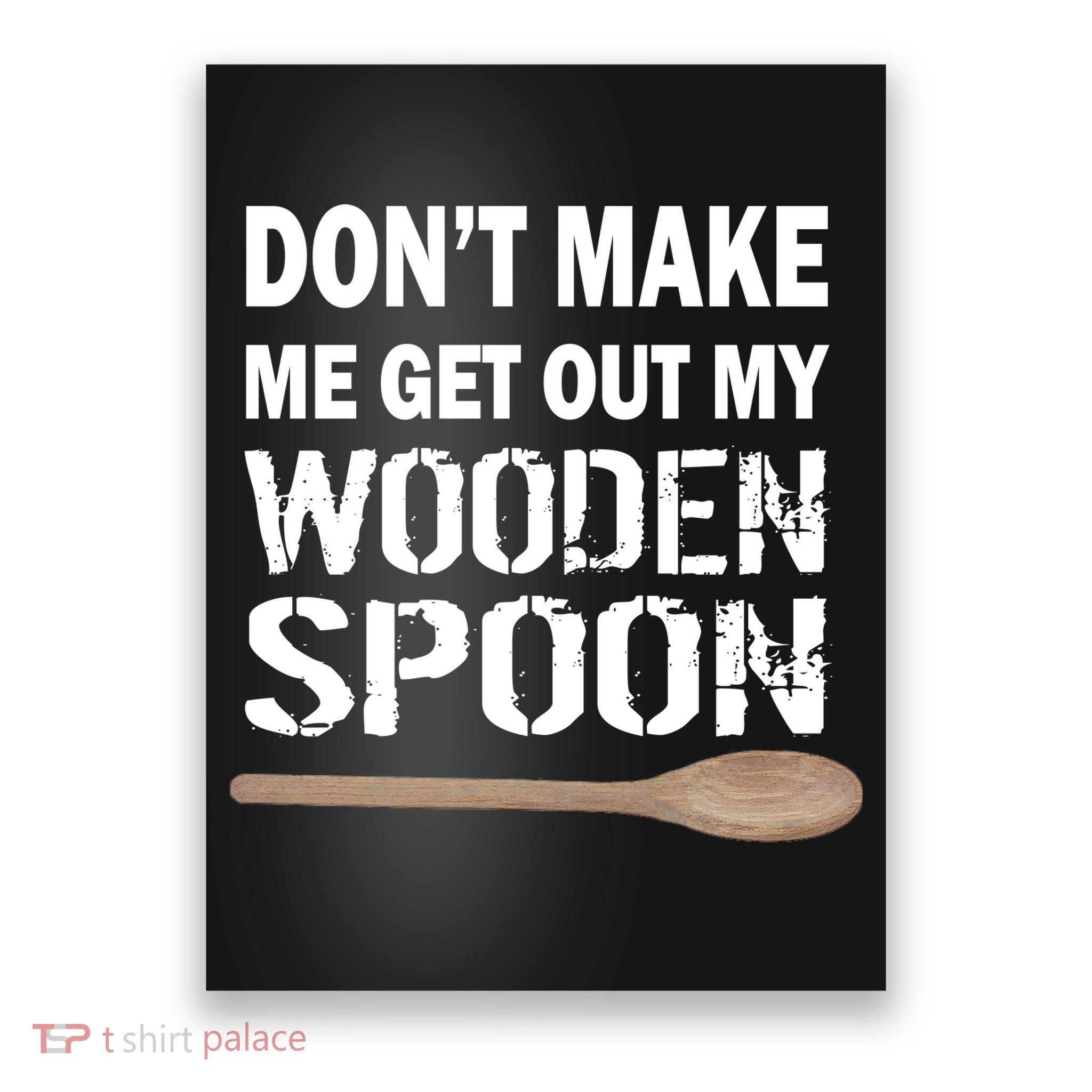 Don't Make Me Get Out My Wooden Spoon Poster