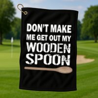 Don't Make Me Get Out My Wooden Spoon Golf Towel