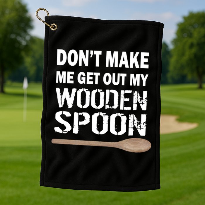 Don't Make Me Get Out My Wooden Spoon Golf Towel