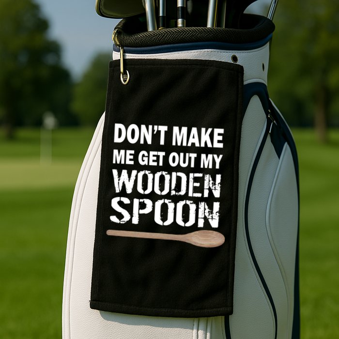 Don't Make Me Get Out My Wooden Spoon Golf Towel