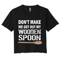 Don't Make Me Get Out My Wooden Spoon Women's Crop Top Tee