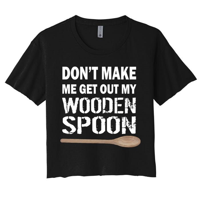 Don't Make Me Get Out My Wooden Spoon Women's Crop Top Tee