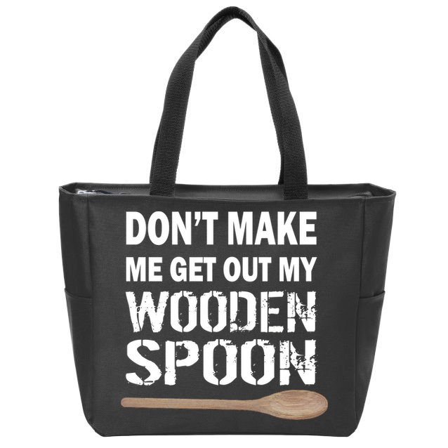 Don't Make Me Get Out My Wooden Spoon Zip Tote Bag