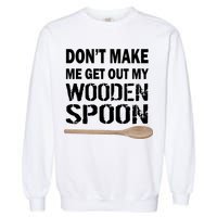 Don't Make Me Get Out My Wooden Spoon Garment-Dyed Sweatshirt