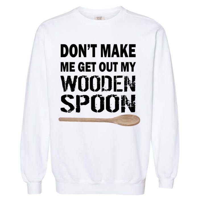 Don't Make Me Get Out My Wooden Spoon Garment-Dyed Sweatshirt