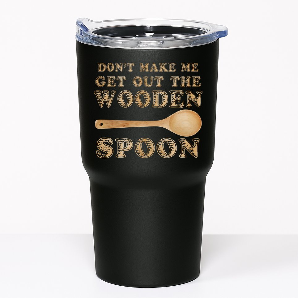 Don't Make Me Get Out the Wooden Spoon Tumbler