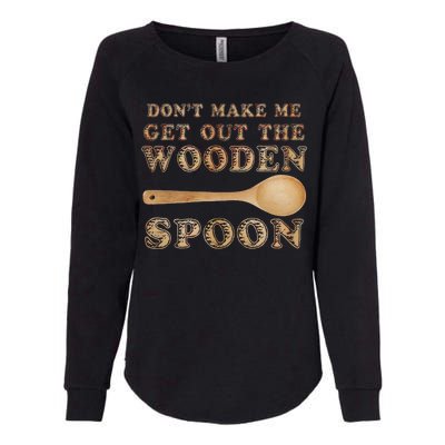 Don't Make Me Get Out the Wooden Spoon Womens California Wash Sweatshirt