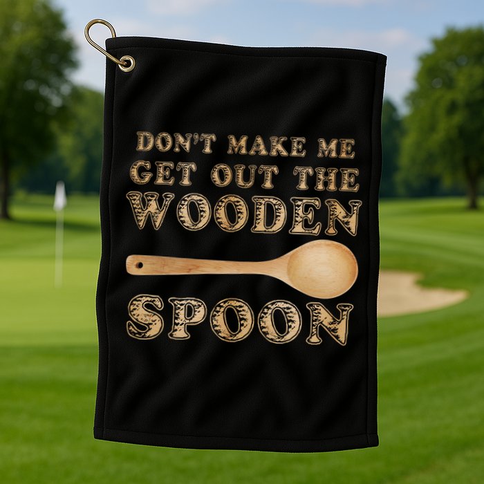 Don't Make Me Get Out the Wooden Spoon Golf Towel