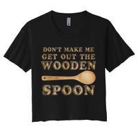 Don't Make Me Get Out the Wooden Spoon Women's Crop Top Tee