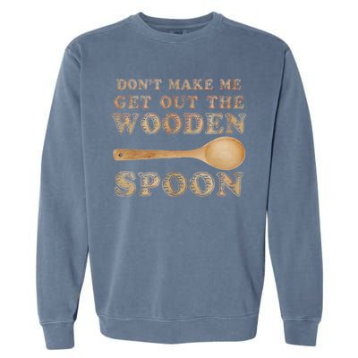 Don't Make Me Get Out the Wooden Spoon Garment-Dyed Sweatshirt