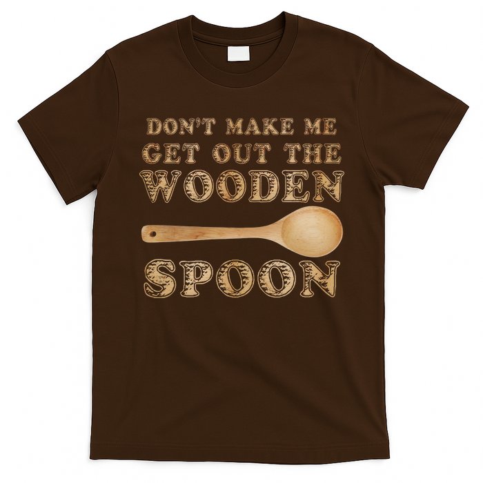 Don't Make Me Get Out the Wooden Spoon T-Shirt