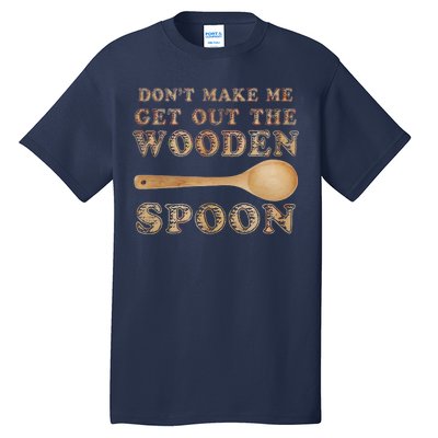 Don't Make Me Get Out the Wooden Spoon Tall T-Shirt